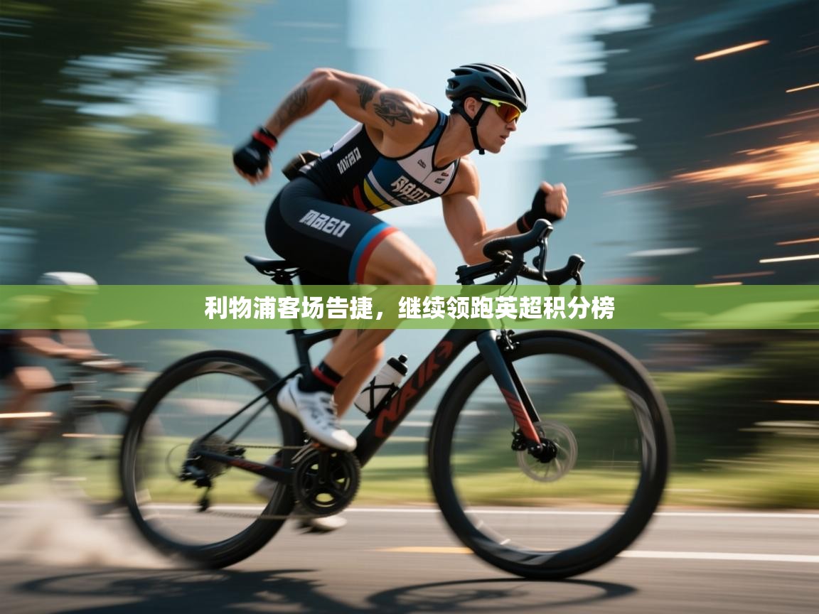 利物浦客场告捷,继续领跑英超积分榜 第2张