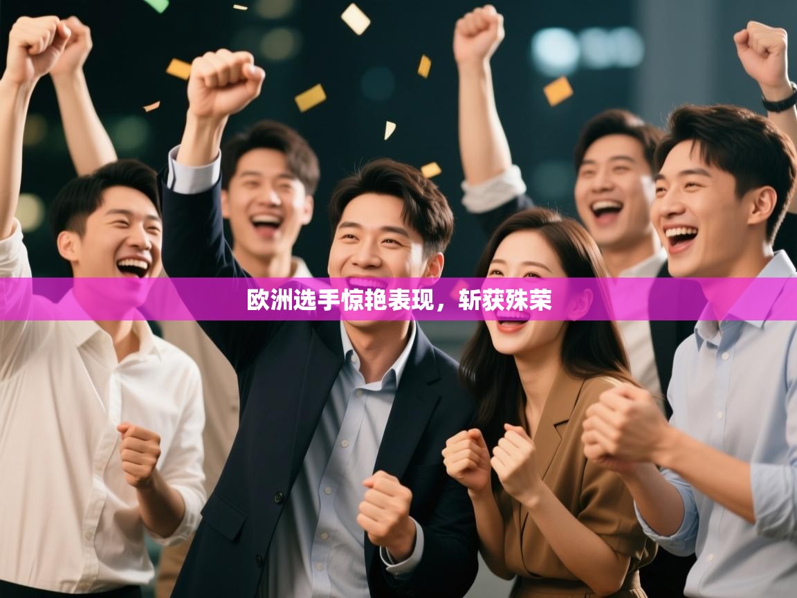 欧洲选手惊艳表现，斩获殊荣  第1张