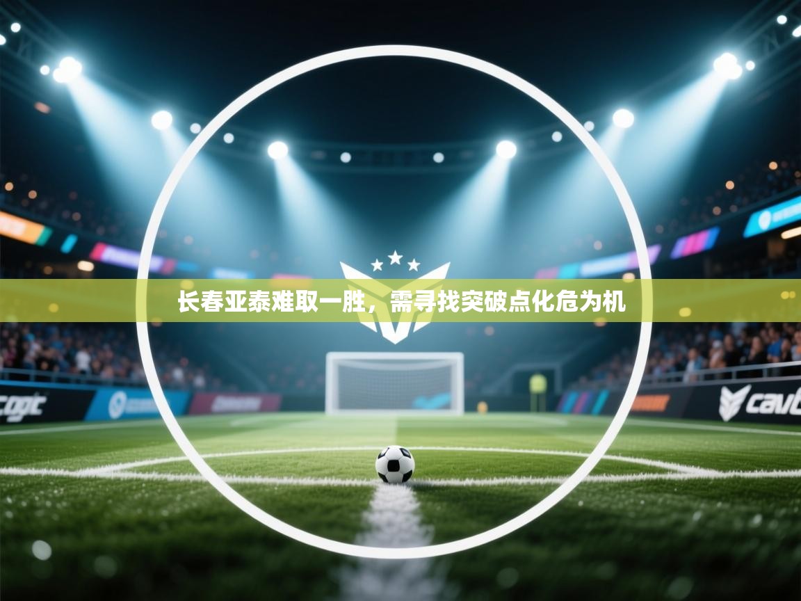 长春亚泰难取一胜，需寻找突破点化危为机  第1张