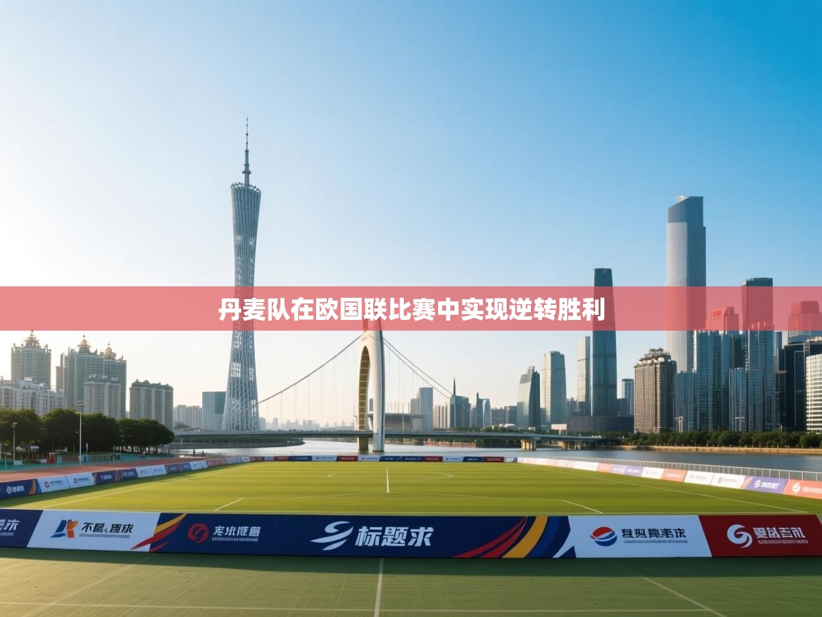 丹麦队在欧国联比赛中实现逆转胜利 第2张